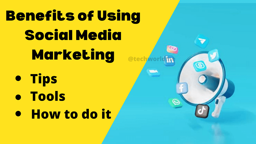  Benefits of Using Social Media Marketing – Tips, Tools or Steps to How to do it.