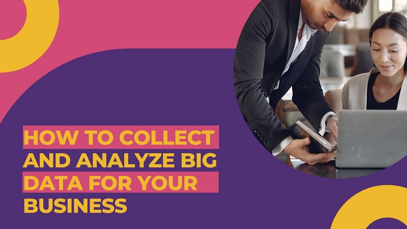 How To Collect and Analyze Big Data for Your Business