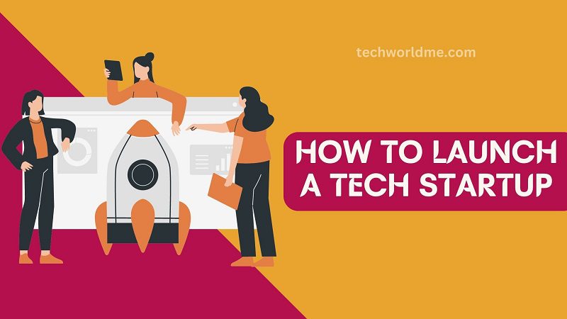  How To Launch a Tech Startup: What You Need To Know